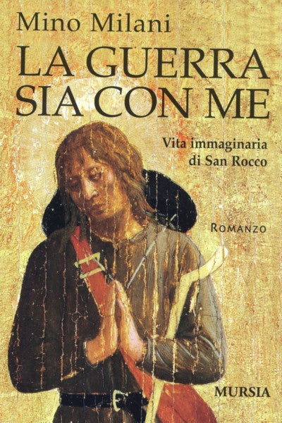 Milani Mino: La guerra sia con me. Vita immaginaria di San Rocco