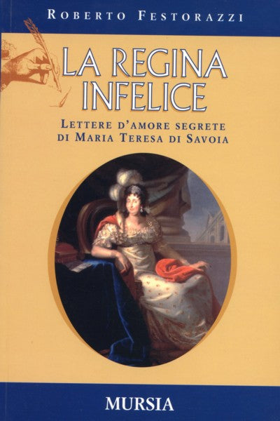 Festorazzi R.: La regina infelice. Lettere d'amore segrete di Maria Teresa di Savoia