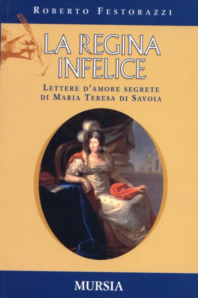 Festorazzi R.: La regina infelice. Lettere d'amore segrete di Maria Teresa di Savoia