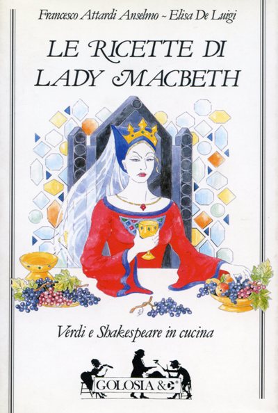 Attardi Anselmo F.-De Luigi E.: Le ricette di Lady Macbeth. Verdi e Shakespeare in cucina
