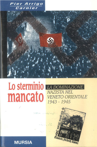 Carnier P.A.: Lo sterminio mancato. La dominazione nazista nel Veneto orientale (1943-1945)