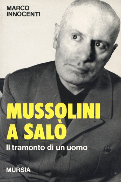 Innocenti M.: Mussolini a Salo' – Ugo Mursia Editore