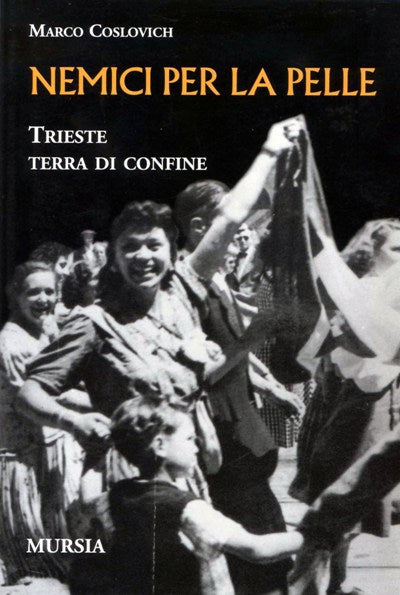 Coslovich M.: Nemici per la pelle. Trieste, terra di confine