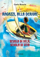 Boscia C.: Ragazzi, alla deriva! Scuola di vela e vita